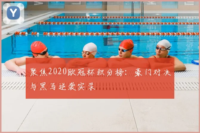 聚焦2020欧冠杯积分榜:豪门对决与黑马逆袭实录