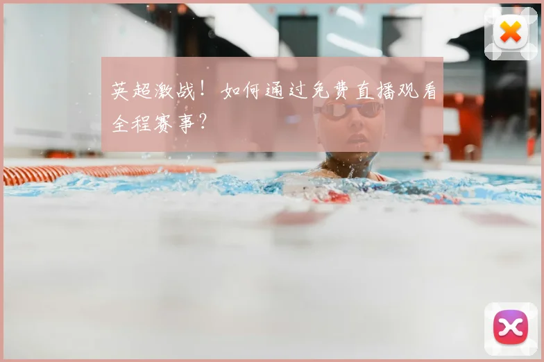 英超激战！如何通过免费直播观看全程赛事？