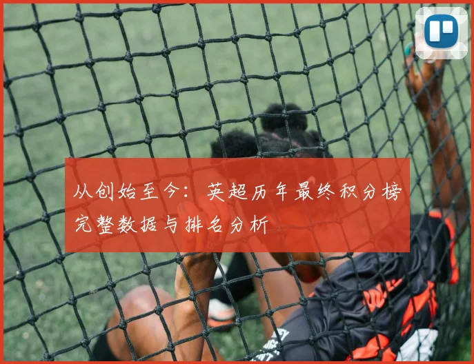 从创始至今：英超历年最终积分榜完整数据与排名分析