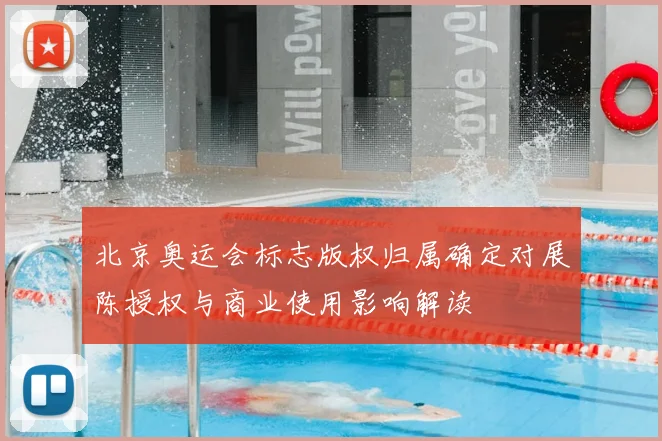 北京奥运会标志版权归属确定对展陈授权与商业使用影响解读