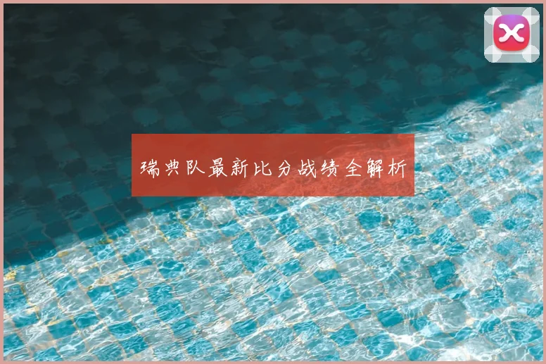 瑞典队最新比分战绩全解析