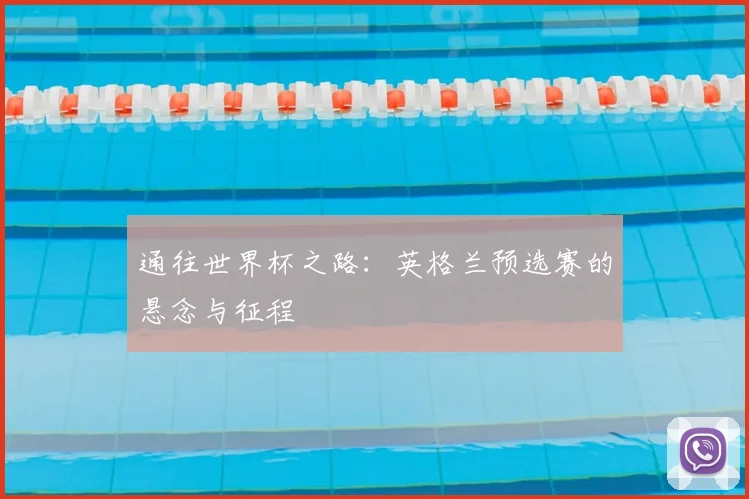 通往世界杯之路：英格兰预选赛的悬念与征程